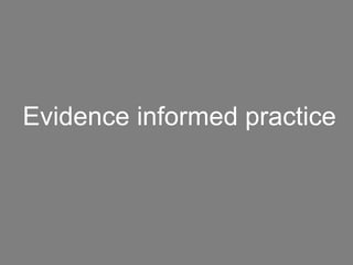 Evidence informed practice

 