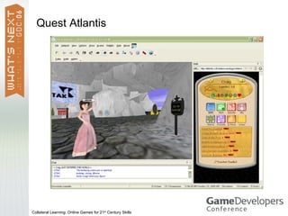 Quest Atlantis




Collateral Learning: Online Games for 21st Century Skills
 