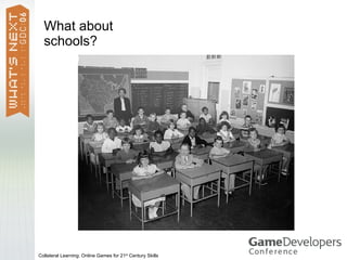 What about
  schools?




Collateral Learning: Online Games for 21st Century Skills
 