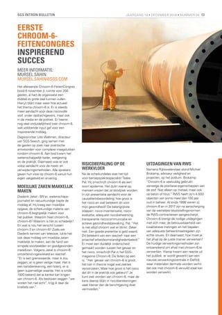 SGS INTRON BULLETIN 13JAARGANG 19 • DECEMBER 2018 • NUMMER 28
EERSTE
CHROOM-6-
FEITENCONGRES
INSPIREREND
SUCCES
MEER INFORMATIE:
MURSEL SAHIN
MURSEL.SAHIN@SGS.COM
Het allereerste Chroom-6-FeitenCongres
bood 6 november jl. ruimte voor 200
gasten, al had de organisatie een
dubbel zo grote zaal kunnen vullen.
Hieruit blijkt maar weer hoe actueel
het thema chroom-6 is. Er is steeds
meer aandacht voor deze risicovolle
stof, onder opdrachtgevers, maar ook
in de media en de politiek. Er heerst
nog veel onduidelijkheid over chroom-6,
wat voldoende input gaf voor een
inspirerende middag.
Dagvoorzitter Udo Waltman, directeur
van SGS Search, ging samen met
de gasten op zoek naar praktische
antwoorden voor complexe vraagstukken
rondom chroom-6. Aan bod kwam het
wetenschappelijk kader, wetgeving
en de praktijk. Daarnaast was er ook
volop aandacht voor de meet- en
verwijderingsmethoden. Alle sprekers
gaven hun visie op choom-6 vanuit hun
eigen vakgebied en ervaring.
MOEILIJKE ZAKEN MAKKELIJK
MAKEN
Diederik Jekel - BN’er, wetenschaps-
journalist en natuurkundige trapte de
middag af. Hij kreeg een moeilijke
opgave; de scheikundige materie van
chroom-6 begrijpelijk maken voor
het publiek. Waarom heet chroom-6,
chroom-6? Waarom is het zo schadelijk?
En wat is nou het verschil tussen
chroom-3 en chroom-6? Zoals we
Diederik kennen van televisie, lukte het
ook deze middag om moeilijke zaken
makkelijk te maken, aan de hand van
simpele voorbeelden en goedgevonden
metaforen. Volgens Jekel is chroom-6
ontzettend ingewikkeld en reactief.
“Er is een grenswaarde, maar ik zou
zeggen; er is geen veilige maat. Het is
een kansberekening, een loterij, er is
geen superveilige waarde. Het is sinds
1920 bekend dat je kanker kan krijgen
van chroom-6. Als bedrijven zeggen “we
wisten het niet echt”, krijg ik daar de
kriebels van.”
RISICOBEPALING OP DE
WERKVLOER
Na de scheikundeles was het tijd
voor beroepsziektespecialist Teake
Pal. Hij omschrijft chroom-6 als een
soort epidemie. Het duikt overal op,
mensen vrezen dat ze doodziek worden.
In zijn presentatie aandacht voor de
causaliteitsbeoordeling; hoe groot is
het risico en wat betekent dit voor
mijn gezondheid? De belangrijkste
stappen: risico-inventarisatie, risico-
evaluatie, adequate risicobeheersing,
transparante risicocommunicatie en
actieve gezondheidsbewaking. Pal: “Het
is niet altijd chroom wat er blinkt. Zeker
niet. Een goede preventie is geld waard.
Dit betekent van een reactief- naar een
proactief arbeidsomstandighedenbeleid.”
Er moet een duidelijk onderscheid
gemaakt worden tussen het gevaar en
het risico, omschrijft Pal in het SGS-
magazine Chroom-6: De feiten op een
rij. “Het gevaar van chroom-6 is groot,
het kan in theorie nogal wat ziektes
veroorzaken. Maar hoe groot is het risico
dat dit in de praktijk ook gebeurt? Je
kunt ziek worden van chroom-6, maar de
kans daarop blijkt in risicoberekeningen
vaak kleiner dan de berichtgeving doet
vermoeden.”
UITDAGINGEN VAN RWS
Namens Rijkswaterstaat stond Michiel
Brokamp, adviseur veiligheid en
projecten, op het podium. Brokamp:
”Chroom-6 is veelvuldig gebruikt
vanwege de positieve eigenschappen van
de stof. Niet alleen op metaal, maar ook
op beton of hout.” RWS heeft zo’n 4.500
objecten van soms meer dan 100 jaar
oud in beheer. Al sinds 1998 weren zij
chroom-6 en in 2017 zijn na aanscherping
van de wettelijke blootstellingsnormen
de RWS-contracteisen aangescherpt.
Chroom-6 brengt de nodige uitdagingen
met zich mee; de betrouwbaarheid van
kwalitatieve metingen en het bepalen
van adequate beheersmaatregelen zijn
echte issues. En daarnaast; hoe moet je
het afval op de juiste manier verwerken?
De huidige verwerkingsmethoden zijn
ontoereikend om afval met chroom-6 te
verwerken. Hierop kwam een reactie uit
het publiek: er wordt gewerkt aan een
nieuwe verwerkingscentrale in Delfzijl,
waar materialen dermate worden verhit
dat ook met chroom-6 vervuild staal kan
worden verwerkt.
 