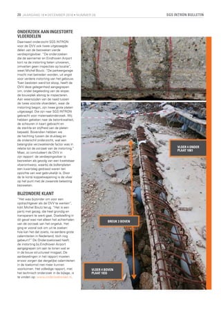 SGS INTRON BULLETIN20 JAARGANG 19 • DECEMBER 2018 • NUMMER 28
ONDERZOEK AAN INGESTORTE
VLOERDELEN
Daarnaast onderzocht SGS INTRON
voor de OVV ook twee uitgezaagde
delen van de bezweken vierde
verdiepingsvloer. “De onderzoeken
die de aannemer en Eindhoven Airport
kort na de instorting lieten uitvoeren,
omvatten geen inspecties op locatie”,
weet Michel Boutz. “De parkeergarage
mocht niet betreden worden, uit angst
voor verdere instorting van het gebouw.
Toen besloten werd tot sloop, heeft de
OVV deze gelegenheid aangegrepen
om, onder begeleiding van de sloper,
de bouwplek alsnog te inspecteren.
Aan weerszijden van de naad tussen
de twee voorste vloerdelen, waar de
instorting begon, zijn twee grote platen
uitgezaagd. Die zijn naar SGS INTRON
gebracht voor materiaalonderzoek. Wij
hebben gekeken naar de betonkwaliteit,
de scheuren in kaart gebracht en
de sterkte en stijfheid van de platen
bepaald. Bovendien hebben we
de hechting tussen de druklaag en
de onderschil onderzocht, wat een
belangrijke verzwakkende factor was in
relatie tot de oorzaak van de instorting.”
Maar, zo concludeert de OVV in
zijn rapport: de verdiepingsvloer is
bezweken als gevolg van een kwetsbaar
vloerontwerp, waarbij de bollenplaten
een kwartslag gedraaid waren ten
opzichte van wat gebruikelijk is. Door
de te korte koppelwapening is de vloer
op het punt met de zwaarste belasting
bezweken.
BIJZONDERE KLANT
“Het was bijzonder om voor een
opdrachtgever als de OVV te werken”,
kijkt Michel Boutz terug. “Het is een
partij met gezag, die heel grondig en
transparant te werk gaat. Doelstelling in
dit geval was niet alleen het achterhalen
van de oorzaak van het ongeluk. Het
ging er vooral ook om uit te zoeken:
hoe kan het dat zoiets, na eerdere grote
calamiteiten in Nederland, tóch nog
gebeurt?” De Onderzoeksraad heeft
de instorting bij Eindhoven Airport
aangegrepen om aan te tonen wat er
in de bouw structureel misgaat. De
aanbevelingen in het rapport moeten
ervoor zorgen dat dergelijke calamiteiten
in de toekomst niet meer kunnen
voorkomen. Het volledige rapport, met
het technisch onderzoek in de bijlage, is
te vinden op: www.onderzoeksraad.nl.
BREUK 3 BOVEN
VLOER 4 ONDER
PLAAT 1061
VLOER 4 BOVEN
PLAAT 1033
 