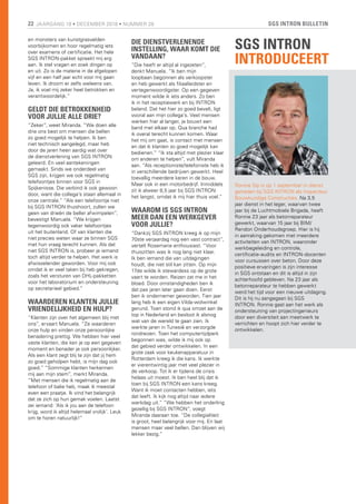 SGS INTRON BULLETIN22 JAARGANG 19 • DECEMBER 2018 • NUMMER 28
en monsters van kunstgrasvelden
voorbijkomen en hoor regelmatig iets
over examens of certificatie. Het hele
SGS INTRON-pakket spreekt mij erg
aan. Ik stel vragen en zoek dingen op
en uit. Zo is de materie in de afgelopen
vijf en een half jaar echt voor mij gaan
leven. Ik droom er zelfs weleens van.
Ja, ik voel mij zeker heel betrokken en
verantwoordelijk.”
GELDT DIE BETROKKENHEID
VOOR JULLIE ALLE DRIE?
“Zeker”, weet Miranda. “We doen alle
drie ons best om mensen die bellen
zo goed mogelijk te helpen. Ik ben
niet technisch aangelegd, maar heb
door de jaren heen aardig wat over
de dienstverlening van SGS INTRON
geleerd. En veel aantekeningen
gemaakt. Sinds we onderdeel van
SGS zijn, krijgen we ook regelmatig
telefoontjes binnen voor SGS in
Spijkenisse. Die verbind ik ook gewoon
door, want die collega’s staan allemaal in
onze centrale.” “Als een telefoontje niet
bij SGS INTRON thuishoort, zullen we
geen van drieën de beller afwimpelen”,
bevestigt Manuela. “We krijgen
tegenwoordig ook vaker telefoontjes
uit het buitenland. Of van klanten die
niet precies weten waar ze binnen SGS
met hun vraag terecht kunnen. Als dat
niet SGS INTRON is, probeer je iemand
toch altijd verder te helpen. Het werk is
afwisselender geworden. Voor mij ook
omdat ik er veel taken bij heb gekregen,
zoals het versturen van DHL-pakketten
voor het laboratorium en ondersteuning
op secretarieel gebied.”
WAARDEREN KLANTEN JULLIE
VRIENDELIJKHEID EN HULP?
“Klanten zijn over het algemeen blij met
ons”, ervaart Manuela. “Ze waarderen
onze hulp en vinden onze persoonlijke
benadering prettig. We hebben hier veel
vaste klanten, die ken je op een gegeven
moment en benader je ook persoonlijker.
Als een klant zegt blij te zijn dat jij hem
zo goed geholpen hebt, is mijn dag ook
goed.” “Sommige klanten herkennen
mij aan mijn stem”, merkt Miranda.
“Met mensen die ik regelmatig aan de
telefoon of balie heb, maak ik meestal
even een praatje. Ik vind het belangrijk
dat ze zich op hun gemak voelen. Laatst
zei iemand: ‘Als ik jou aan de telefoon
krijg, word ik altijd helemaal vrolijk’. Leuk
om te horen natuurlijk!”
DIE DIENSTVERLENENDE
INSTELLING, WAAR KOMT DIE
VANDAAN?
“Die heeft er altijd al ingezeten”,
denkt Manuela. “Ik ben mijn
loopbaan begonnen als verkoopster
en heb gewerkt als filiaalleidster en
vertegenwoordigster. Op een gegeven
moment wilde ik iets anders. Zo ben
ik in het receptiewerk en bij INTRON
beland. Dat het hier zo goed bevalt, ligt
vooral aan mijn collega’s. Veel mensen
werken hier al langer, je bouwt een
band met elkaar op. Qua branche had
ik overal terecht kunnen komen. Waar
het mij om gaat, is contact met mensen
en dat ik klanten zo goed mogelijk kan
bedienen.” “Ik sta altijd met plezier klaar
om anderen te helpen”, vult Miranda
aan. “Als receptioniste/telefoniste heb ik
in verschillende bedrijven gewerkt. Heel
toevallig meerdere keren in de bouw.
Maar ook in een motorbedrijf. Inmiddels
zit ik alweer 8,5 jaar bij SGS INTRON:
het langst, omdat ik mij hier thuis voel.”
WAAROM IS SGS INTRON
MEER DAN EEN WERKGEVER
VOOR JULLIE?
“Dankzij SGS INTRON kreeg ik op mijn
70ste verjaardag nog een vast contract”,
vertelt Rosemarie enthousiast. “Voor
thuiszitten was ik nog lang niet klaar.
Ik ben iemand die van uitdagingen
houdt, die niet stil kan zitten. Op mijn
17de wilde ik stewardess op de grote
vaart te worden. Reizen zat me in het
bloed. Door omstandigheden ben ik
dat pas jaren later gaan doen. Eerst
ben ik ondernemer geworden. Tien jaar
lang heb ik een eigen Vilda-wolwinkel
gerund. Toen stond ik qua omzet aan de
top in Nederland en besloot ik alsnog
wat van de wereld te gaan zien. Ik
werkte jaren in Tunesië en verzorgde
rondreizen. Toen het computertijdperk
begonnen was, wilde ik mij ook op
dat gebied verder ontwikkelen. In een
grote zaak voor keukenapparatuur in
Rotterdam kreeg ik die kans. Ik werkte
er vierentwintig jaar met veel plezier in
de verkoop. Tot ik er tijdens de crisis
helaas uit moest. Ik ben heel blij dat ik
toen bij SGS INTRON een kans kreeg.
Want ik moet contacten hebben, iets
dat leeft. Ik kijk nog altijd naar iedere
werkdag uit.” “We hebben het onderling
gezellig bij SGS INTRON”, voegt
Miranda daaraan toe. “De collegialiteit
is groot, heel belangrijk voor mij. En laat
mensen maar veel bellen. Dan blijven wij
lekker bezig.”
SGS INTRON
INTRODUCEERT
Ronnie Sip is op 1 september in dienst
getreden bij SGS INTRON als Inspecteur
Bouwkundige Constructies. Na 3,5
jaar dienst in het leger, waarvan twee
jaar bij de Luchtmobiele Brigade, heeft
Ronnie 23 jaar als betonreparateur
gewerkt, waarvan 15 jaar bij BIM/
Rendon Onderhoudsgroep. Hier is hij
in aanraking gekomen met meerdere
activiteiten van INTRON, waaronder
werkbegeleiding en controle,
certificatie-audits en INTRON-docenten
voor cursussen over beton. Door deze
positieve ervaringen is zijn interesse
in SGS ontstaan en dit is altijd in zijn
achterhoofd gebleven. Na 23 jaar als
betonreparateur te hebben gewerkt
werd het tijd voor een nieuwe uitdaging.
Dit is hij nu aangegaan bij SGS
INTRON. Ronnie gaat aan het werk als
ondersteuning van projectingenieurs
door een diversiteit aan meetwerk te
verrichten en hoopt zich hier verder te
ontwikkelen.
 