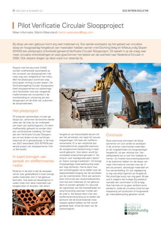 Pilot Verificatie Circulair Sloopproject
Meer informatie: MartinWeerstand martin.weerstand@sgs.com
Bij sloop van een gebouw komt erg veel materiaal vrij. Een aantal voorlopers op het gebied van circulaire
sloop en hoogwaardig hergebruik van materialen hebben samen met Stichting Veilig en Milieukundig Slopen
(SVMS) een pilotproject ontwikkeld genaamd Verificatie Circulair Sloopproject. Dit speelt in op de vraag naar
meer circulaire ontwikkelingen en past goed binnen het beleid van de overheid naar Nederland Circulair in
2050. Ook slopers dragen op deze wijze hun steentje bij.
Slopers met het keurmerk SVMS
worden onafhankelijk beoordeeld op
het uitvoeren van sloopprojecten met
meer oog voor veiligheid en het milieu.
Met het pilotproject wordt een stap
extra gezet richting circulair slopen. De
Verificatieregeling Circulair sloopproject
biedt sloopaannemers en opdrachtge-
vers handvatten voor een vergaande
implementatie van circulariteit in de
voorbereiding en uitvoering van een
sloopproject en de afzet van vrijkomen-
de sloopmaterialen.
Het pilotproject
Of projecten aantoonbaar circulair ge-
sloopt zijn, zal binnen de branche steeds
vaker aan de orde zijn als onderdeel
van eisen van opdrachtgevers. Dit dient
onafhankelijk getoetst te worden door
een certificerende instelling. Dit heet
dan een Verificatie Circulair Slooppro-
ject en kan leiden tot een certificaat
waarmee dit is gewaarborgd. In de loop
van 2021 beoordeelt SGS INTRON een
eerste project van sloopaannemer Vink
uit Barneveld.
In kaart brengen van
aanpak en stoffeninventa-
risatie
Rode lijn in de pilot is dat de sloopaan-
nemer zeer gedetailleerd in kaart brengt
welke materialen zich in het gebouw
bevinden, hoe deze zijn bevestigd en in
welke mate men deze materialen kan
hergebruiken of recyclen. Van direct
hergebruik van bijvoorbeeld deuren tot
aan het verwerken van tapijt tot nieuwe
toepassingen. Dit heet een stoffenin-
ventarisatie. Er is een verplichte lijst
materiaalstromen opgesteld waarvoor
de voorgenomen bestemming in kaart
wordt gebracht. Voor beton wordt bij-
voorbeeld onderscheid gemaakt in ‘be-
tonpuin voor toeslagmateriaal in beton’
en ‘beton overige kwaliteiten’. Dit brengt
hoogwaardige materiaalrecycling weer
een stap dichterbij. Hierna dient men
een scheidingsplan op te stellen over de
daadwerkelijke borging van de resultaten
van de inventarisatie. Denk aan aantoon-
bare instructies aan sloopmedewerkers
over hoe een materiaal uit het gebouw
dient te worden gehaald. En natuurlijk
de registraties van die hoeveelheden en
verantwoording wanneer minder aan
de orde is. Als laatste dient men een
stoffenverantwoording op te stellen die
aantoont dat de bovenstaande twee
stappen geleid hebben tot het vooraf
gestelde doel, ofwel de eisen van de
opdrachtgever.
Conclusie
Deze werkwijze stimuleert de sloop-
aannemer om zich verder te verdiepen
in de stromen vrijkomende materialen
en de mogelijkheden tot hoogwaardiger
hergebruik, tot aan verkoop toe. Van-
zelfsprekend zijn er ook hier hobbels te
nemen. Zo moeten bouwwerkpaspoorten
in de toekomst helpen om de sloper van
meer informatie te voorzien over de, in
een bouwwerk, aanwezige materialen en
hun samenstelling. En ook regelgeving
is nog niet altijd ingericht op hergebruik.
Het prachtige kozijn van nog geen 30 jaar
oud is volgens het huidige Bouwbesluit
namelijk een centimeter of 20 te laag.
Hoe hiermee om te gaan verdient extra
aandacht, zodat de circulaire cirkel tot aan
toepassing van producten of hoogwaardi-
ge materiaalrecycling gesloten wordt.
SGS INTRON BULLETIN
21 MEI 2021 • NUMMER 33
 
