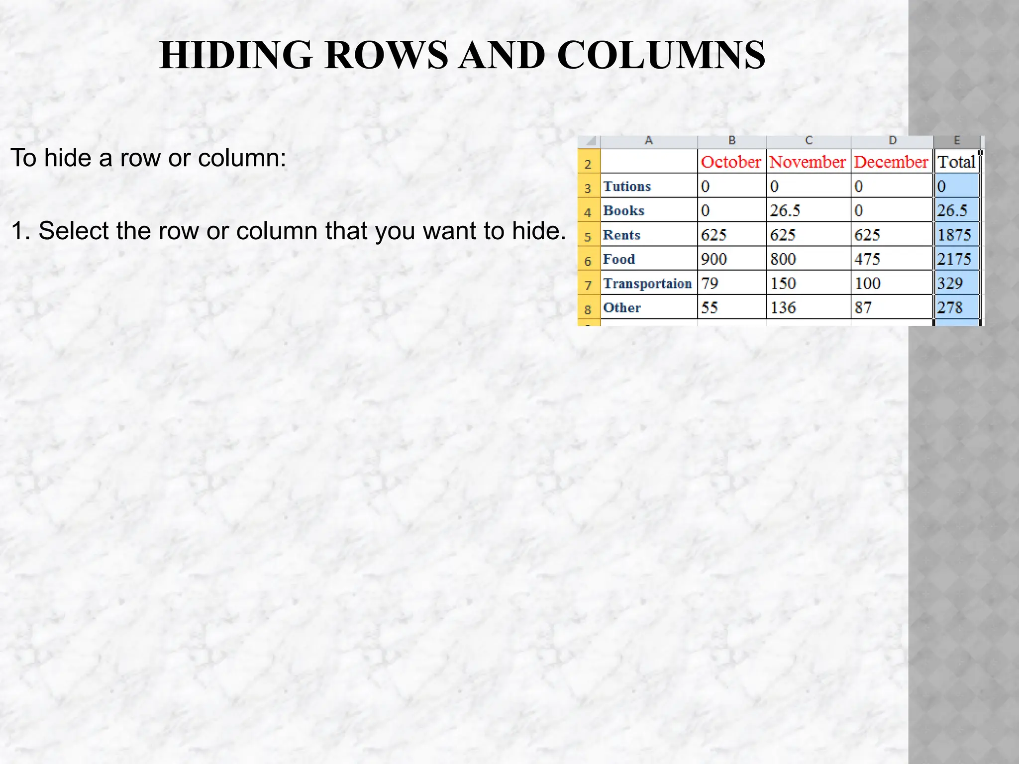 HIDING ROWS AND COLUMNS
To hide a row or column:
1. Select the row or column that you want to hide.
 