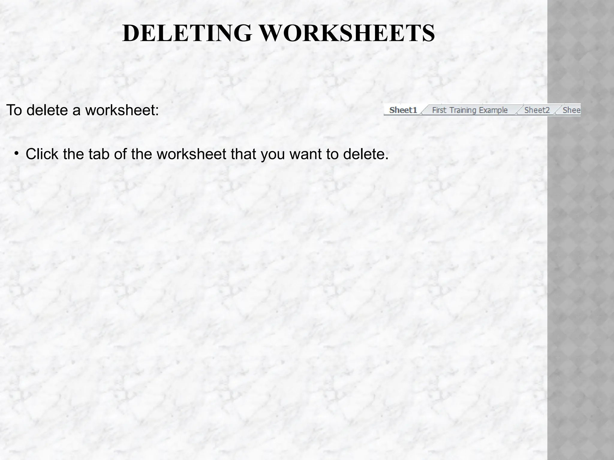 DELETING WORKSHEETS
To delete a worksheet:
• Click the tab of the worksheet that you want to delete.
 
