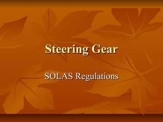 Steering GearSteering Gear
SOLAS RegulationsSOLAS Regulations
 