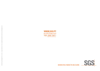 © SGS Group Management SA – 2012 – All rights reserved - SGS is a registered trademark of SGS Group Management SA




                                                                                *seg. a sex. das 9h às 18h
                                                                                                                          www.sgs.pt
                                                                                            707 200 747*
                                                                                                             pt.info@sgs.com
 