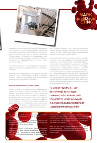 MARK
                                                                                                                           qualiDade
                                                                                                                             ETING




indicadores das novas tendências. Através desta análise poder-             livro ‘O Projeto de Interiores’. Esta é uma obra que reúne os
-se-á projetar de forma inovadora e adequada às necessidades               trabalhos realizados por alunos finalistas do curso de Design de
do mercado, prestando um serviço de apoio ao Cliente na cri-               Interiores de 2007 e 2008, que consistiam numa especulação
ação de um ambiente personalizado, funcional e sustentável.                académica sobre projetos da RAR Imobiliária.
O lifestyle atual já é um oposto ao da década passada e, cons-
ciente disso, este gabinete debruça-se sobre as tendências, o              Esta postura de antecipar as necessidades e gostos do mercado,
comportamento e o lifestyle do futuro como sendo a sua fer-                de procurar novos materiais, equipamentos mais sustentáveis e
ramenta de trabalho.                                                       esteticamente mais contemporâneo, e a preocupação perma-
                                                                           nente de criar a diferenciação pela inovação, levou a que a RAR
O Design Factory é, assim, uma fonte potencial de oportuni-                Imobiliária fosse certificada durante este ano em Investigação,
dades, estimulando a inovação e a criatividade em cada projeto             Desenvolvimento e Inovação (ID&I) de acordo com a norma NP
imobiliário.                                                               4457, facto que lhe permitiu tornar-se na primeira empresa pro-
                                                                           motora imobiliária do país a receber esta distinção. Sem dúvida,
Composto por um head designer e cinco designers licenciados                que o Design Factory contribui de uma forma extremamente
pela ESAD – Escola Superior de Artes e Design, e atuando sobre             relevante para este facto, dado ser o motor de desenvolvimen-
a estética funcional de cada projeto, já por diversas ocasiões             to do Sistema Integrado de Gestão em ID&I desta empresa, que
demonstrou a sua originalidade e criatividade.                             se pretende o mais abrangente possível incluindo, entre outras,
                                                                           questões relacionadas com novos produtos, serviços, processos
                                                                           de marketing e organizacionais.§
Inovação e envolvimento com a sociedade

Tendo consciência da importância do ensino, a RAR Imobiliária
                                                                           “O Design Factory é… um
assumiu uma intervenção ativa na sociedade e, em 2006, es-
                                                                           instrumento estratégico
tabeleceu um protocolo bilateral com a ESAD. Esta parceria,
em que a escola funciona como um centro de investigação e                  num mercado cada vez mais
inovação permanente e a empresa como um campo de experi-
ência prática para os alunos, tem-se traduzido em estágios de              competitivo, onde a inovação
recém-licenciados e em concursos de ideias sobre projetos es-
pecíficos de design de interiores. Dentro deste âmbito, o De-              é a resposta às necessidades da
                sign Factory e a ESAD participaram na primeira

QUAL               edição da Projeto Casa onde apresentaram o              sociedade contemporânea.”
Luís Neves



Aliar a inovação à qualidade, criando valor acrescentado para o cliente,   motora imobiliária, necessita de uma apurada atitude prospetiva. É essa
vai permitir às Organizações liderar pela melhoria contínua.               inovação, de forma sistematizada e continuada, que vai ter um impacto
                                                                           positivo na melhoria contínua nos produtos e serviços que fornece aos
Ao conceber produtos de acordo com as tendências identificadas, a RAR      seus clientes, bem como no impacto ambiental da sua atividade na
Imobiliária incorpora características funcionais que, objetivamente, me-   comunidade onde está inserida.
lhoram a qualidade de vida dos seus clientes.
                                                                           Fazem falta mais iniciativas, nos mais variadíssimos setores, que se
Certificada de acordo com a norma NP 4457 (Investigação, Desenvolvi-       dediquem inteiramente a estudar a conceção de produtos. Os resulta-
mento e Inovação), a RAR Imobiliária percebe bem as suas mais-valias:      dos são, invariavelmente, mais diferenciadores e agregam mais valor aos
leva a Organização a sistematizar a sua inovação, a definir o que faz e    produtos criados.
como faz para que saia bem à primeira que, no caso de empresa pro-
 
