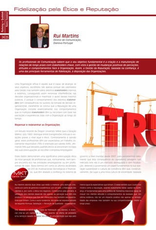 Fidelização pela Ética e Reputação
Marketing e Qualidade
                        Haverá Fronteiras?




      24 25                                                                                 Rui Martins
                                                                                            Diretor de Comunicação,
                                                                                            Dianova Portugal




                                                   Os profissionais de Comunicação sabem que o seu objetivo fundamental é a criação e a manutenção de
                                                   relações de longo prazo com stakeholders chave, com vista à gestão de mudanças positivas de perceções,
                                                   atitudes e comportamentos face à Organização. Assim, a Gestão da Reputação, baseada na confiança, é
                                                   uma das principais ferramentas de fidelização, à disposição das Organizações.




                                               Uma Organização eficaz é aquela que é capaz de alcançar os
                                               seus objetivos, escolhidos não apenas porque são valorizados
                                               pela Gestão mas também pelos distintos stakeholders internos
                                               e externos, conseguindo assim minimizar interferências nas
                                               decisões organizacionais e maximizar o apoio desses mesmos
                                               públicos. E porque o comportamento dos distintos stakehol-
                                               ders tem consequências no sucesso da tomada de decisão or-
                                               ganizacional, claramente se conclui que a Reputação de uma
                                               Organização consiste essencialmente nos comportamentos
                                               que os múltiplos stakeholders têm ou recordam com base nas
                                               perceções e experiências tidas com a Organização ao longo do
                                               tempo.

                                               Repensar e redesenhar as Organizações

                                               Um estudo recente da Oregon University refere que a Geração
                                               Milénio (pós 1982) distingue entre transgressões inócuas e vio-
                                               lações graves a nível legal e ético. Contrariamente à opinião
                                               geral, estes profissionais têm por expectativa um trabalho so-
                                               cialmente responsável (79%) e orientado por valores (64%), afir-
                                               mando 39% que elevados padrões éticos se encontram no topo
                                               das suas preocupações ao escolher a empresa/empregador.


                                               Estes dados demonstram uma significativa preocupação ética                 governo a nível mundial desde 2007, para percebermos clara-
                                               da nova geração de profissionais que, ironicamente, nem sem-               mente que esta consequência do capitalismo selvagem (um
                                               pre encontra eco nas entidades empregadoras ou em profis-                  mercado livre não é um mercado desregulado e sem fiscaliza-
                                               sionais de topo. Basta termos em conta os últimos escândalos               ção, detendo a governance um papel fundamental na sua ope-
                                                            de CEO de multinacionais tecnológicas e financei-             ração sustentável) e cultura de conivência têm que, construti-

                                              MKT             ras, que têm abalado a confiança no sistema de              vamente, dar lugar a uma nova cultura de sinceridade: baseada

                                             Carlos Brito



                                               Rui Martins aborda duas áreas que estão a merecer uma atenção cres-        menos igual às expectativas que tinham. É neste sentido que o autor nos
                                               cente por parte de gestores e académicos: por um lado, a fidelização dos   mostra como a reputação, assente exatamente nesse capital de confi-
                                               clientes e, por outro, a ética nos negócios. Comecemos pela primeira. A    ança, é fundamental para uma política de marketing relacional capaz de
                                               satisfação dos clientes depende não apenas da perceção que têm dos         induzir nos clientes atitudes e comportamentos de lealdade que, em
                                               produtos ou serviços que lhes são oferecidos mas também das expecta-       última instância, irão ter um impacto positivo não apenas na rentabi-
                                               tivas que tinham. Como o autor evidencia, isto pode ser expresso através   lidade das empresas mas também na sua competitividade a médio e
                                               da seguinte fórmula: Satisfação = Perceção da Qualidade – expectativas.    longo prazo.


                                               Ora, estando a satisfação na base da fidelização dos clientes, é essen-
                                               cial criar-se um capital de confiança assente na oferta de produtos
                                               e/ou serviços capazes de gerar nos clientes uma perceção que seja pelo
 