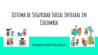 Sistema de Seguridad Social Integral en
Colombia
MARINA ESPITIA AVILA
 