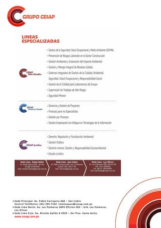  Sede Principal: Av. Pablo Carriquiry 660 – San Isidro
Central Telefónica: (01) 205-7142 smalasquez@cesap.com.pe
 Sede Lima Norte: Av. Las Palmeras 3893 Oficina 302 – Urb. Las Palmeras.
Los Olivos
 Sede Lima Este: Av. Nicolás Ayllón # 2929 – 3er Piso. Santa Anita.
www.cesap.com.pe
 