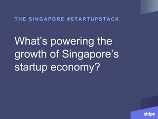 What’s powering the
growth of Singapore’s
startup economy?
T H E S I N G A P O R E # S T A R T U P S T A C K
 