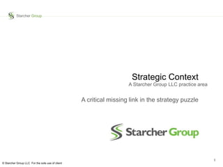 © Starcher Group LLC For the sole use of client
Market Context
A critical missing link in the Business Model and Strategy puzzle
 