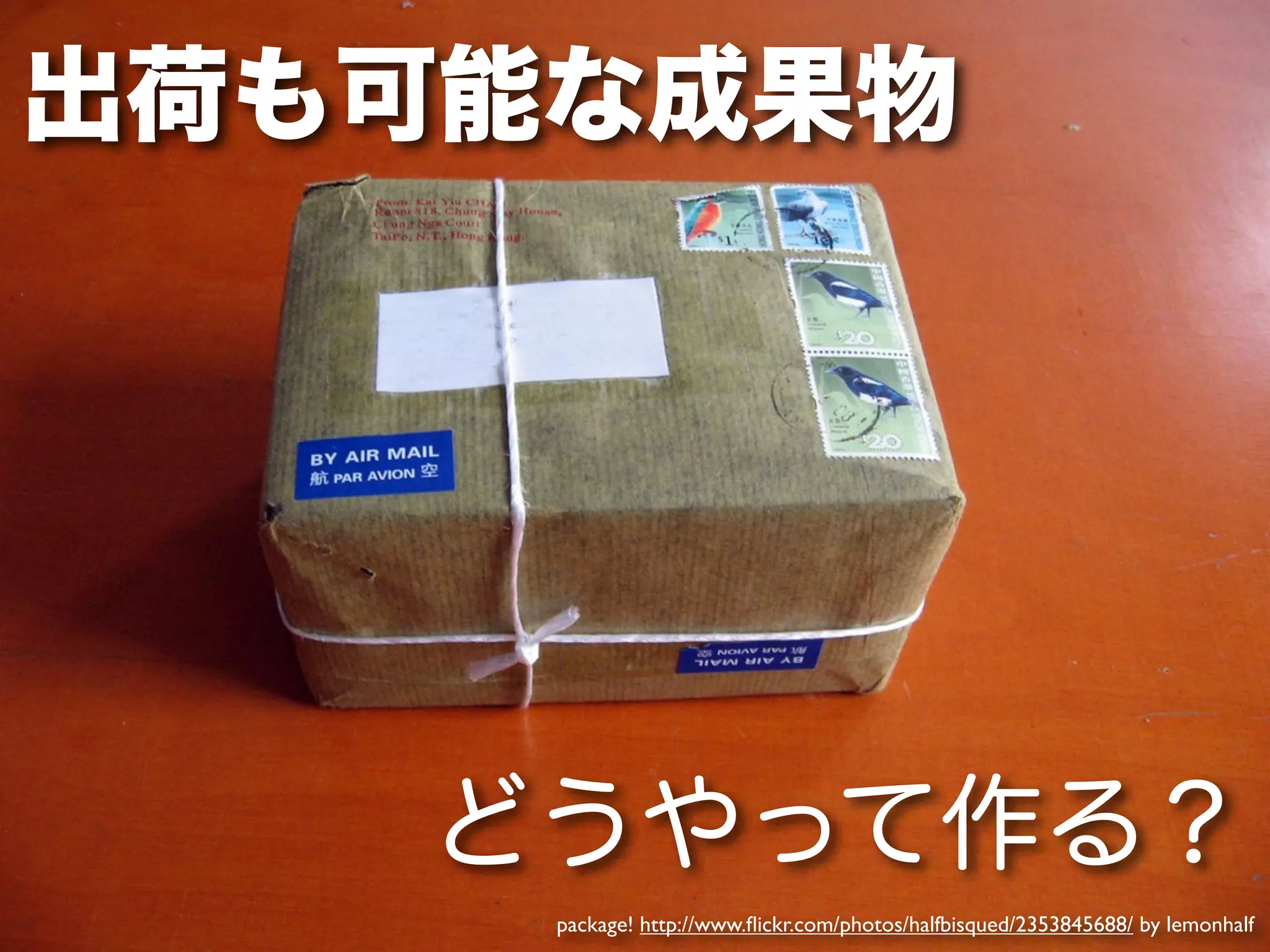 出荷も可能な成果物




   どうやって作る？
     package! http://www.ﬂickr.com/photos/halfbisqued/2353845688/ by lemonhalf
 