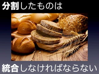 分割したものは




統合しなければならない
 