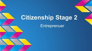 Citizenship Stage 2
Entreprenuer
 