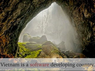 Vietnam is a software developing country.
 
