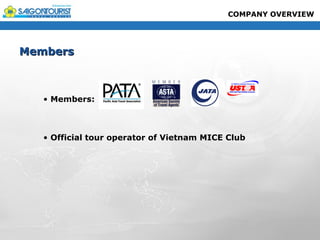 COMPANY OVERVIEW




Members



   • Members:



   • Official tour operator of Vietnam MICE Club
 