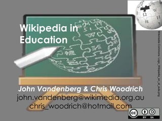 Wikipedia in
Education
John Vandenberg & Chris Woodrich
john.vandenberg@wikimedia.org.au
chris_woodrich@hotmail.com
WikimediaCommons:Logo_Wikipedia_en_el_aula.png
 