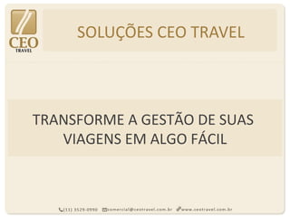 SOLUÇÕES CEO TRAVEL



TRANSFORME A GESTÃO DE SUAS
   VIAGENS EM ALGO FÁCIL
 