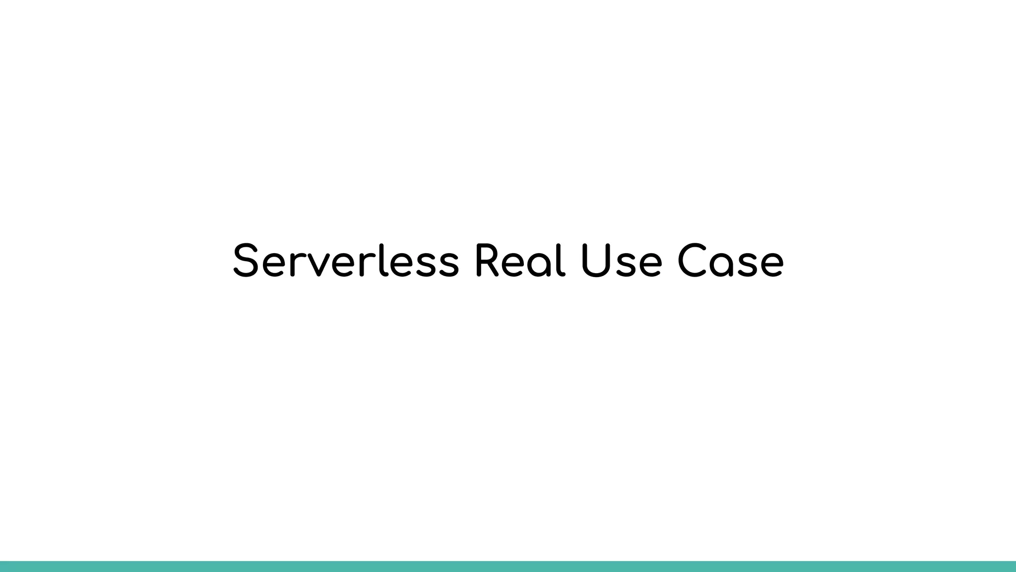 Serverless Real Use Case
 
