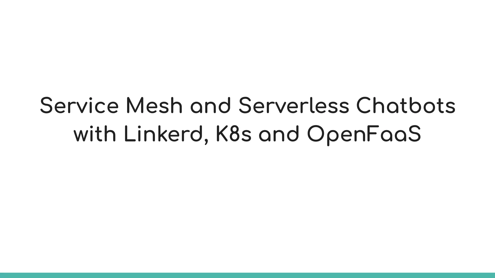 Service Mesh and Serverless Chatbots
with Linkerd, K8s and OpenFaaS
 