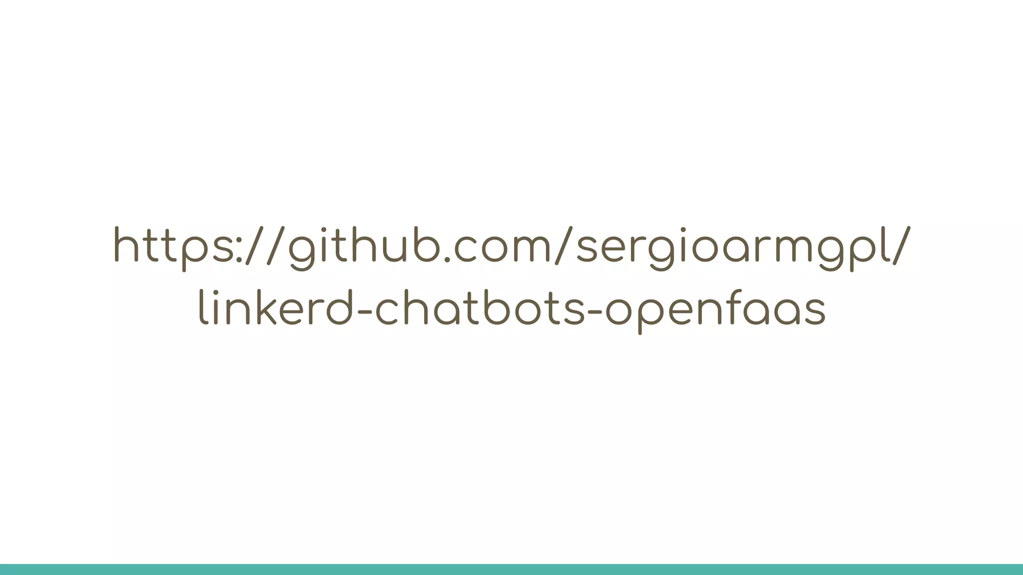 https://github.com/sergioarmgpl/
linkerd-chatbots-openfaas
 