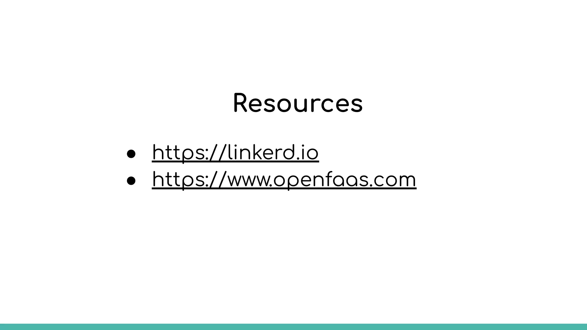Resources
● https://linkerd.io
● https://www.openfaas.com
 