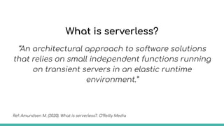 Serverless means a high level server abstraction,
so you don't need to manage your servers
anymore.
Ref: Amundsen M. (2020...