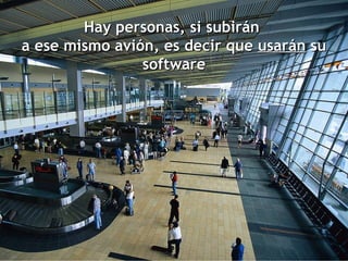 Hay personas, si subirán  a ese mismo avión, es decir que  usarán  su software 