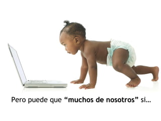 Pero puede que  “muchos de nosotros”  si… 