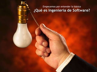 Empecemos por entender lo básico ¿Qué es Ingeniería de Software? 