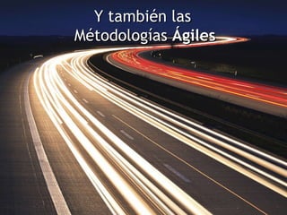 Y también las  Métodologías  Ágiles 