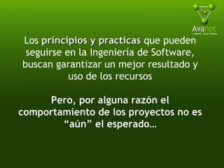Los  principios y practicas  que pueden seguirse en la Ingeniería de Software, buscan garantizar un mejor resultado y uso de los recursos Pero, por alguna razón el comportamiento de los proyectos no es “aún” el esperado… 