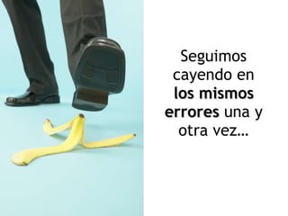 Seguimos cayendo en  los mismos errores  una y otra vez… 