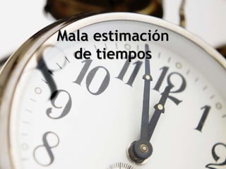 Mala estimación de tiempos 