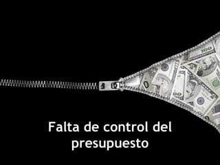 Falta de control del presupuesto 