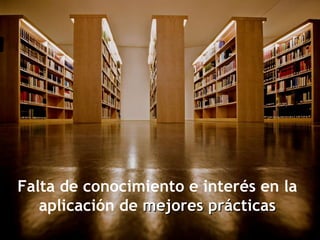 Falta de conocimiento e interés en la aplicación de  mejores prácticas 