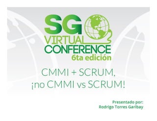 Conf: Rodrigo Torres Garibay
1
CMMICMMICMMICMMI ++++ SCRUM, NOSCRUM, NOSCRUM, NOSCRUM, NO
CMMICMMICMMICMMI VSVSVSVS SCRUM!SCRUM!SCRUM!SCRUM!
#SGVIRTUAL#SGVIRTUAL#SGVIRTUAL#SGVIRTUAL
30 de Abril de 2014
 