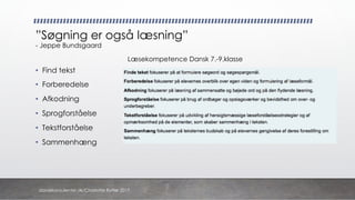 ”Søgning er også læsning”
- Jeppe Bundsgaard
• Find tekst
• Forberedelse
• Afkodning
• Sprogforståelse
• Tekstforståelse
• Sammenhæng
danskkonsulenter.dk/Charlotte Rytter 2017
Læsekompetence Dansk 7.-9.klasse
 