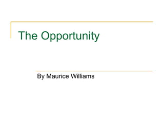 The Opportunity
By Maurice Williams
 