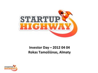 Investor	
  Day	
  –	
  2012	
  04	
  04
Rokas	
  Tamošiūnas,	
  Almaty
 