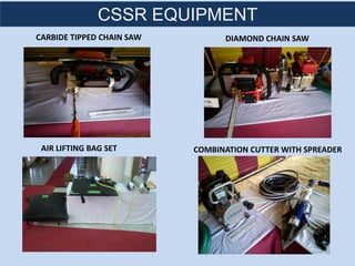 CARBIDE TIPPED CHAIN SAW
AIR LIFTING BAG SET COMBINATION CUTTER WITH SPREADER
DIAMOND CHAIN SAW
CSSR EQUIPMENT
 