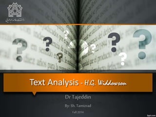 Text Analysis - H.G. Widdowson
Dr Tajeddin
By: Sh.Tamizrad
Fall 2014
 