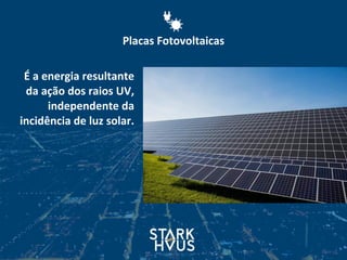 Placas	
  Fotovoltaicas
É	
  a	
  energia	
  resultante	
  
da	
  ação	
  dos	
  raios	
  UV,	
  
independente	
  da	
  
incidência	
  de	
  luz	
  solar.
 