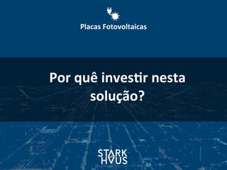 Por	
  quê	
  inves.r	
  nesta	
  
solução?
Placas	
  Fotovoltaicas
 