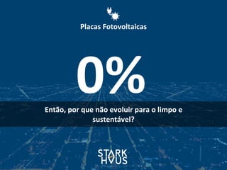 0%Então,	
  por	
  que	
  não	
  evoluir	
  para	
  o	
  limpo	
  e	
  
sustentável?
Placas	
  Fotovoltaicas
 