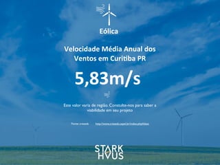 Eólica
Velocidade	
  Média	
  Anual	
  dos	
  
Ventos	
  em	
  Curi.ba	
  PR
5,83m/s
http://www.cresesb.cepel.br/index.php#dataFonte: cresesb
Este valor varia de região. Constulte-nos para saber a
viabilidade em seu projeto
 