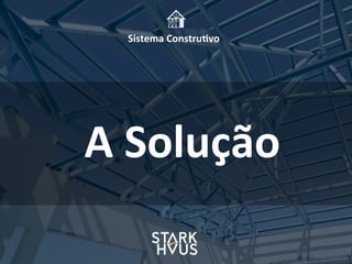A	
  Solução
Sistema	
  Constru.vo
 
