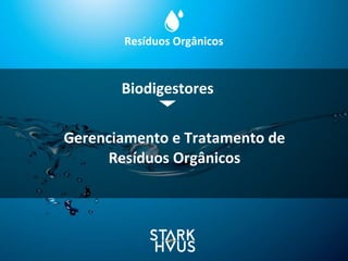 Biodigestores
Gerenciamento	
  e	
  Tratamento	
  de	
  
Resíduos	
  Orgânicos
Resíduos	
  Orgânicos
 
